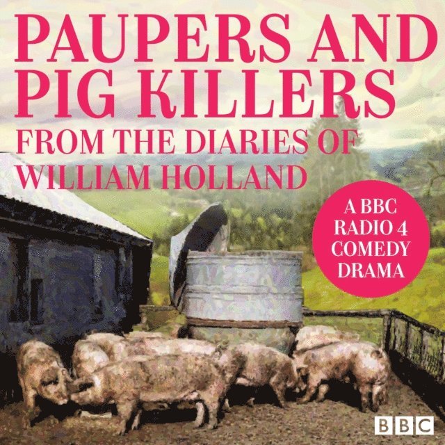 Eric Pringle, William Holland - Paupers and Pig Killers from the diaries of William Holland, Ljudbok