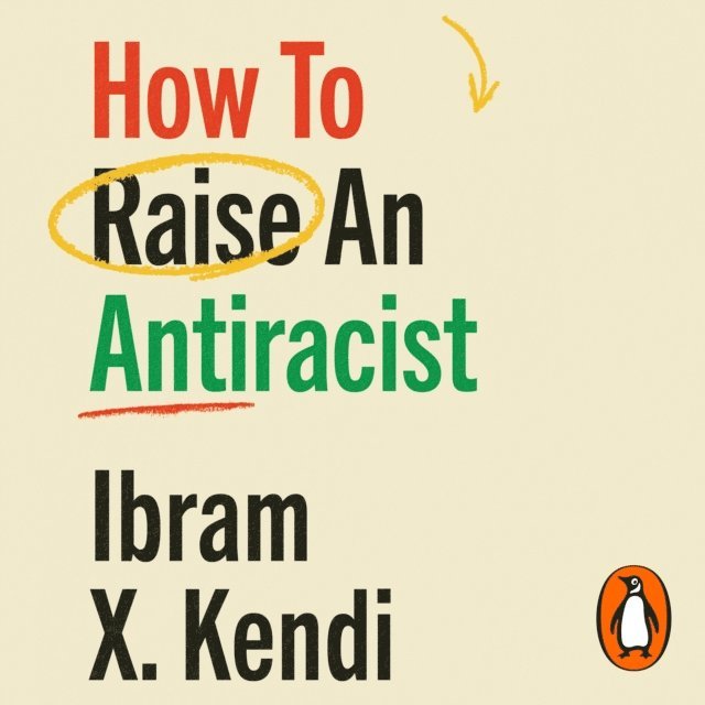 Ibram X. Kendi - How To Raise an Antiracist, Ljudbok
