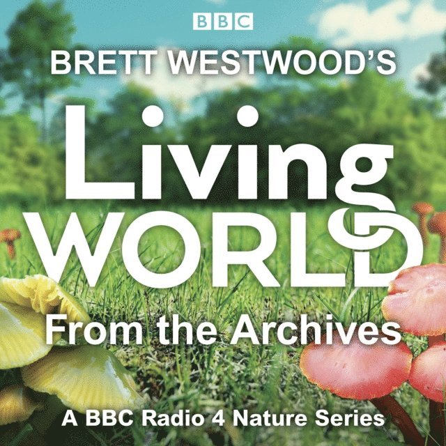 Sarah Pitt, Miranda Krestovnikoff, Joanna Pinnock, Peter France, Paul Evans, Chris Sperring, Trai Anfield, Lionel Kelleway, Brett Westwood - Brett Westwood's Living World from the Archives, Ljudbok
