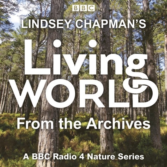Michael Scott, Peter France, Brett Westwood, Lionel Kelleway, Lindsey Chapman - Lindsey Chapman's Living World from the Archives, Ljudbok