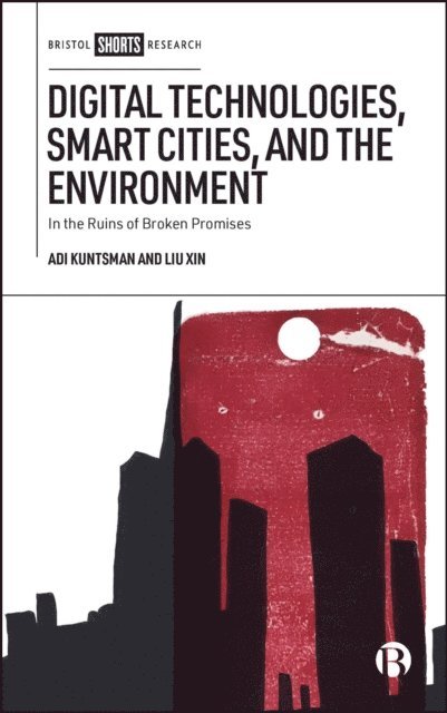 Liu Xin, Adi Kuntsman - Digital Technologies, Smart Cities, and the Environment, E-bok