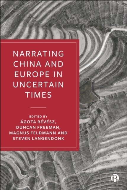 Steven Langendonk, Magnus Feldmann, Duncan Freeman, Agota Revesz - Narrating China and Europe in Uncertain Times, E-bok