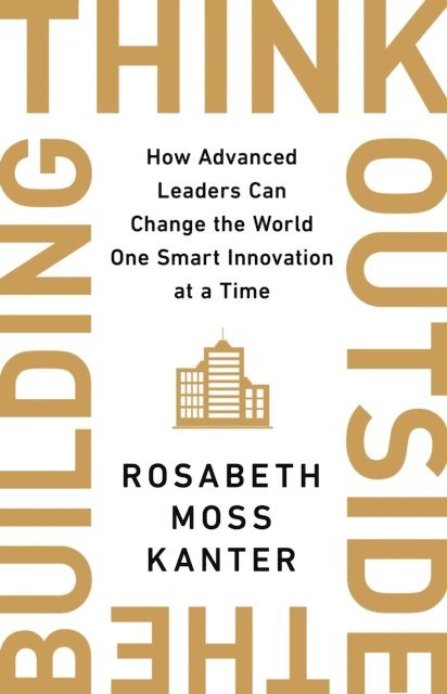 Rosabeth Moss Kanter - Think Outside The Building, E-bok
