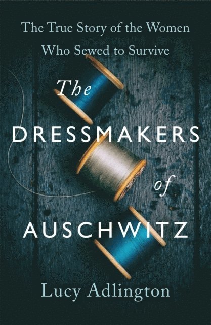 Lucy Adlington - Dressmakers of Auschwitz, Häftad