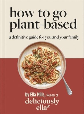 Ella Mills (Woodward) - Deliciously Ella How To Go Plant-Based, Inbunden