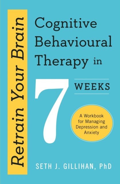 Seth J. Gillihan - Retrain Your Brain: Cognitive Behavioural Therapy in 7 Weeks, E-bok