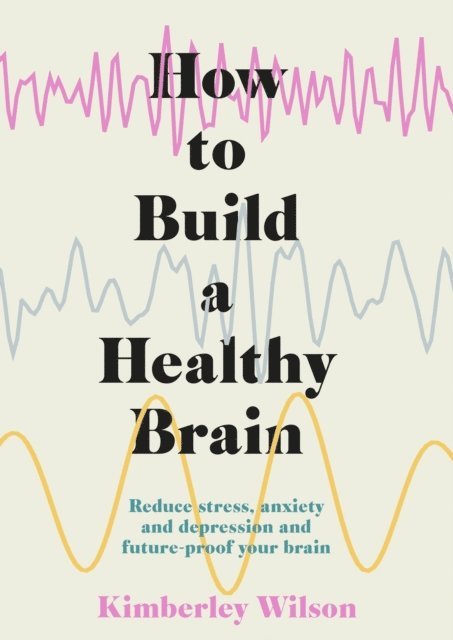 Kimberley Wilson - How to Build a Healthy Brain, E-bok