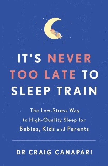 Craig Canapari - It's Never too Late to Sleep Train, E-bok