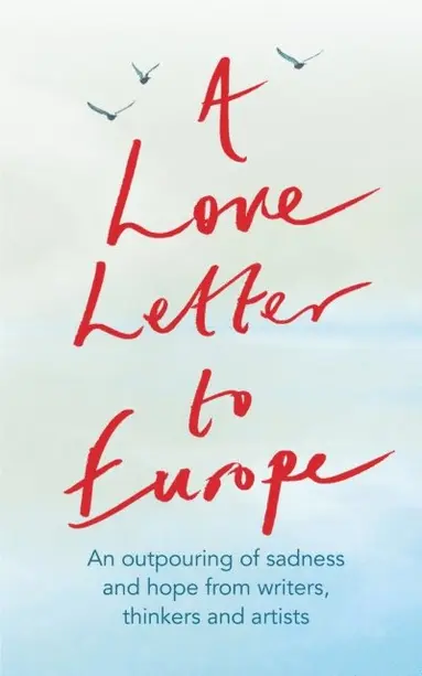 Lindsey Davis, Peter J Conradi, Chris Cleave, Shami Chakrabarti, Brian Catling, Mary Beard, Philip Ardagh, Various, Chris Riddell, Jonathan Meades, Prue Leith, Will Hutton, Onjali Rauf, Jeffrey Boakye, Melvyn Bragg, Pete Townshend, Holly Johnson, J.K. Rowling, Tracey Emin, Tony Robinson, Simon Callow, Margaret Drabble, William Dalrymple, Frank Cottrell Boyce - Love Letter to Europe, E-bok