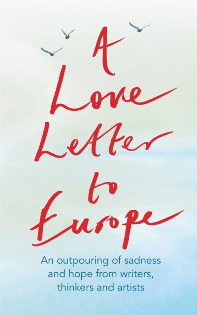 Lindsey Davis, Peter J Conradi, Chris Cleave, Shami Chakrabarti, Brian Catling, Mary Beard, Philip Ardagh, Various, Chris Riddell, Jonathan Meades, Prue Leith, Will Hutton, Onjali Rauf, Jeffrey Boakye, Melvyn Bragg, Pete Townshend, Holly Johnson, J.K. Rowling, Tracey Emin, Tony Robinson, Simon Callow, Margaret Drabble, William Dalrymple, Frank Cottrell Boyce - Love Letter to Europe, E-bok