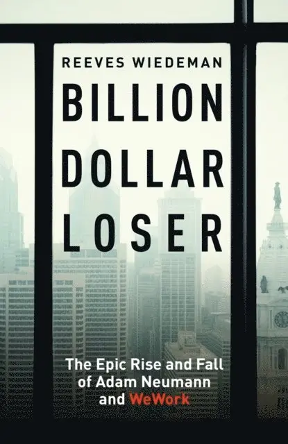 Reeves Wiedeman - Billion Dollar Loser: The Epic Rise and Fall of WeWork, E-bok. Tillgänglighet: Lägg i varukorg