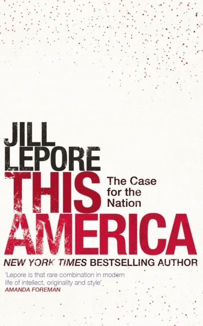 Jill Lepore - This America: The Case for the Nation, E-bok
