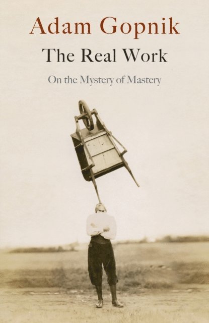 Adam Gopnik - Real Work, E-bok
