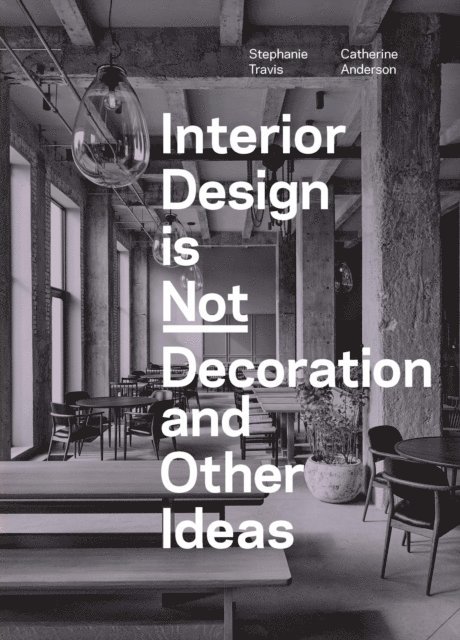 Catherine Anderson, Stephanie Travis - Interior Design is Not Decoration And Other Ideas, E-bok