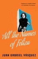 Juan Gabriel Vásquez - All the Names of Feliza, Häftad. Tillgänglighet: Kommande