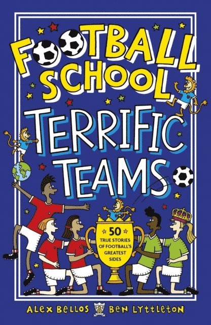 Alex Bellos, Ben Lyttleton - Football School Terrific Teams: 50 True Stories of Football's Greatest Sides, E-bok