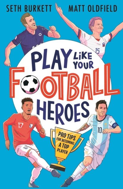 Matt Oldfield, Seth Burkett - Play Like Your Football Heroes: Pro tips for becoming a top player, E-bok