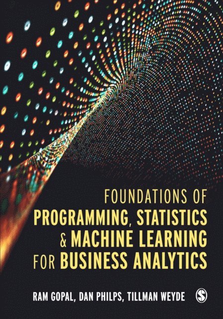 Tillman Weyde, Dan Philps, Ram Gopal - Foundations of Programming, Statistics, and Machine Learning for Business Analytics, E-bok
