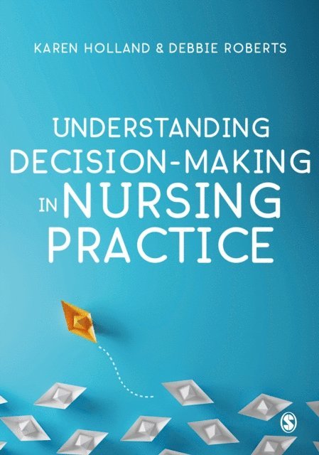 Debbie Roberts, Karen Holland - Understanding Decision-Making in Nursing Practice, E-bok