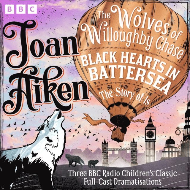 Joan Aiken - Wolves of Willoughby Chase, Black Hearts in Battersea & The Story of Is, Ljudbok