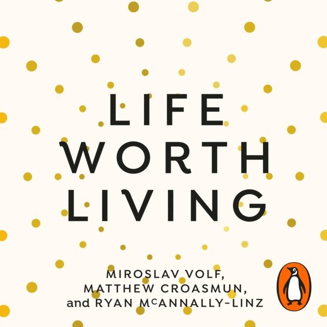 Ryan McAnnally-Linz, Matthew Croasmun, Miroslav Volf - Life Worth Living, Ljudbok