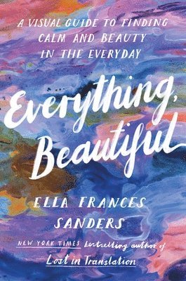 Ella Frances Sanders - Everything, Beautiful, Häftad. Tillgänglighet: Lägg i varukorg