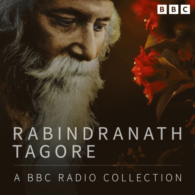 Rabindranath Tagore - Rabindranath Tagore: A BBC Radio Collection, Ljudbok