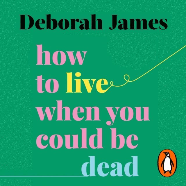 Deborah James - How to Live When You Could Be Dead, Ljudbok