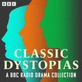 Classic Dystopias: A BBC Radio Drama Collection