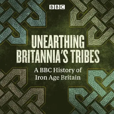 Melvyn Bragg, Guy de la Bedoyere, Sarah Moss, Mandy Haggith, Miles Russell, Ron Hutton, David Greig, Ilka Tampke, Menna Elfyn, Nicki Howarth-Pollard, Melanie Giles, Caradoc Peters, David Miles - Unearthing Britannia's Tribes, Ljudbok