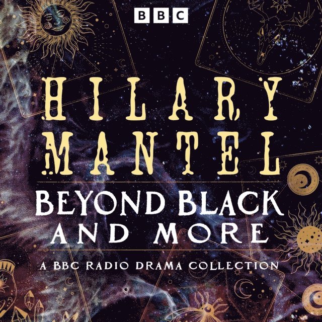 Hilary Mantel - Hilary Mantel: Beyond Black and more, Ljudbok