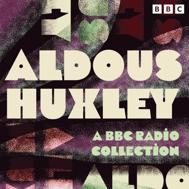 Aldous Huxley - Aldous Huxley: A BBC Radio Collection, Ljudbok