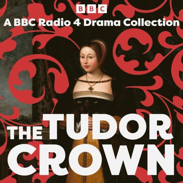Friedrich Schiller, Paul B. Davies, Amanda Whittington, Michael Butt, Peter Wolf, Madame de Lafayette, John Mortimer, Abigail Docherty, Alison Plowden - Tudor Crown, Ljudbok