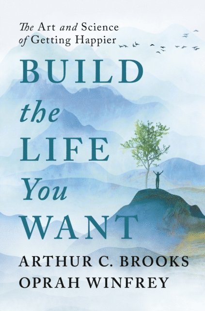 Oprah Winfrey, Arthur C Brooks - Build the Life You Want, E-bok