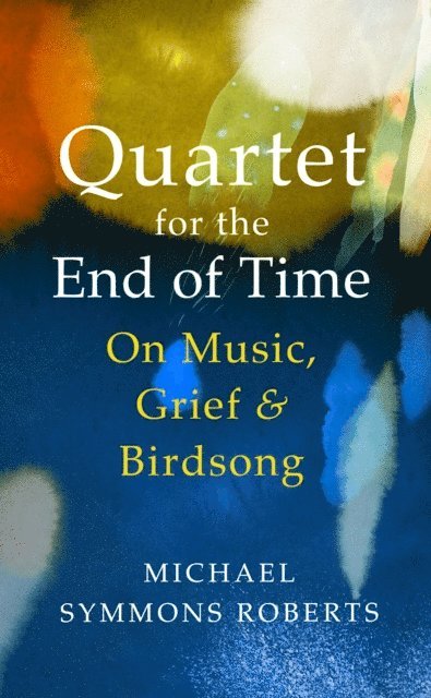 Michael Symmons Roberts - Quartet for the End of Time, E-bok
