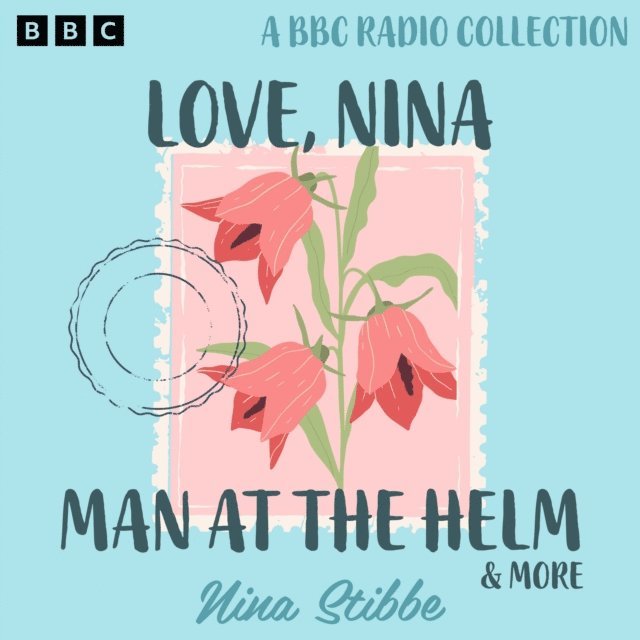 Nina Stibbe - Nina Stibbe: Love, Nina, Man at the Helm & more, Ljudbok