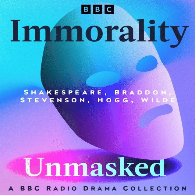 James Hogg, Mary Elizabeth Braddon, Oscar Wilde, Robert Louis Stevenson, William Shakespeare - Immorality Unmasked: A BBC Radio Drama Collection, Ljudbok