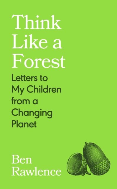 Ben Rawlence - Think Like a Forest, E-bok