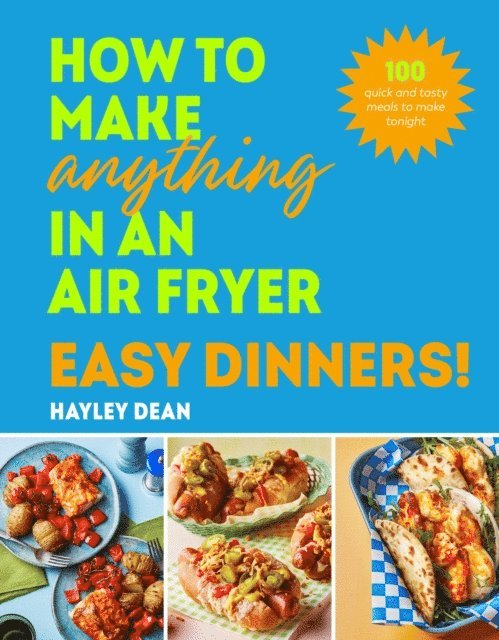Hayley Dean - How to Make Anything in an Air Fryer: Easy Dinners!, E-bok