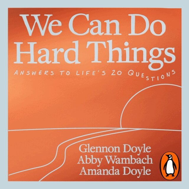 Amanda Doyle, Abby Wambach, Glennon Doyle - We Can Do Hard Things, Ljudbok