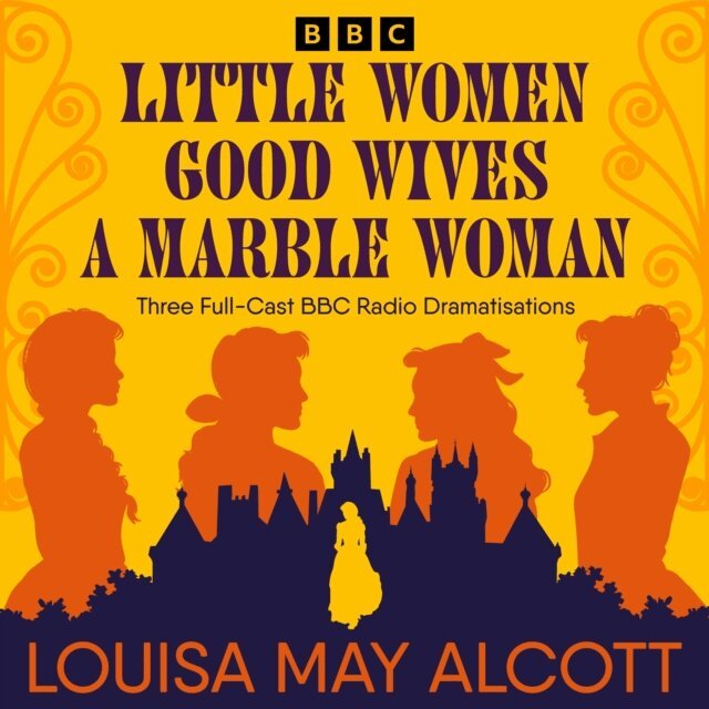 Louisa May Alcott - Little Women, Good Wives & A Marble Woman, Ljudbok