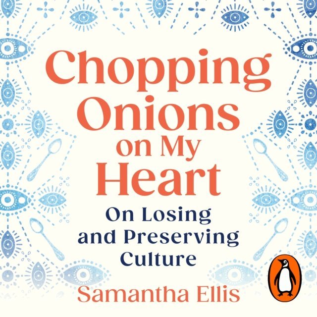 Samantha Ellis - Chopping Onions on My Heart, Ljudbok