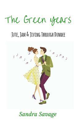 Sandra Savage - The Green Years: (Jute, Jam & Jiving through Dundee), Häftad. Tillgänglighet: Lägg i varukorg