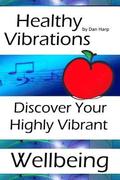 Healthy Vibrations: Discover Your Highly Vibrant Wellbeing