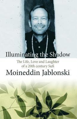 Neil Douglas-Klotz - Illuminating the Shadow: The Life, Love and Laughter of a 20th century Sufi, Häftad