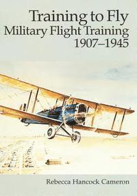 Rebecca Hancock Cameron - Training to Fly: Military Flight Training, 1907 - 1945, Häftad. Tillgänglighet: Lägg i varukorg