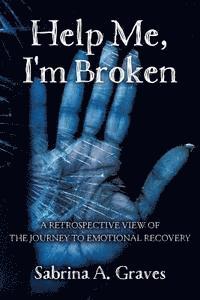 Sabrina a. Graves - Help Me, I'm Broken: A Retrospective View of the Journey to Emotional Recovery, Häftad. Tillgänglighet: Lägg i varukorg