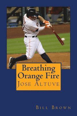 Bill Brown - Breathing Orange Fire: Jose Altuve, Häftad. Tillgänglighet: Lägg i varukorg