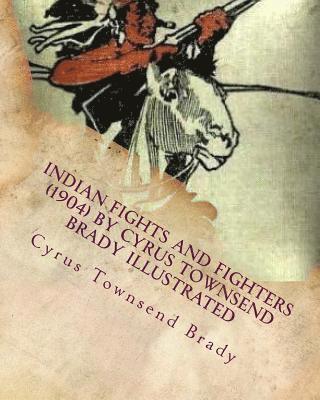 Indian Fights and Fighters (1904) by Cyrus Townsend Brady ILLUSTRATED