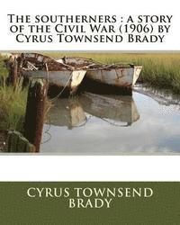 The southerners: a story of the Civil War (1906) by Cyrus Townsend Brady